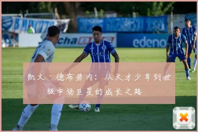 凯文·德布劳内：从天才少年到世界级中场巨星的成长之路