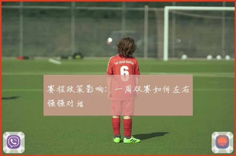 赛程政策影响：一周双赛如何左右强强对话