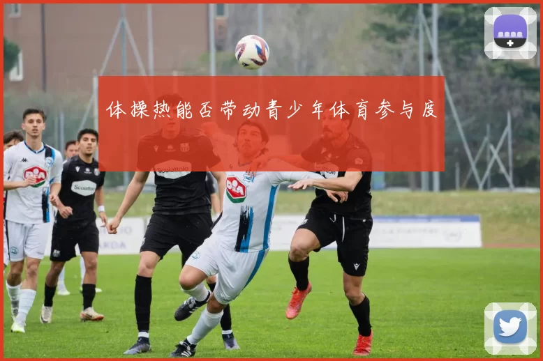 体操热能否带动青少年体育参与度