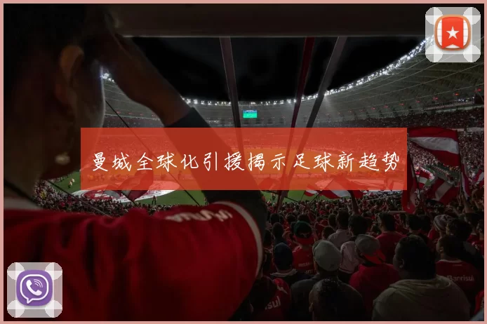 曼城全球化引援揭示足球新趋势