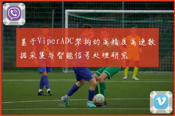 基于ViperADC架构的高精度高速数据采集与智能信号处理研究