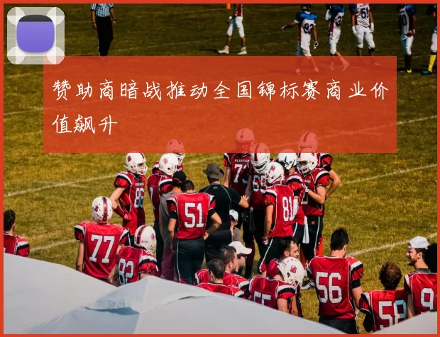 赞助商暗战推动全国锦标赛商业价值飙升