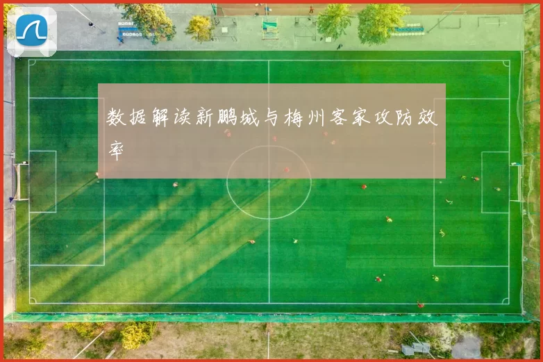 数据解读新鹏城与梅州客家攻防效率